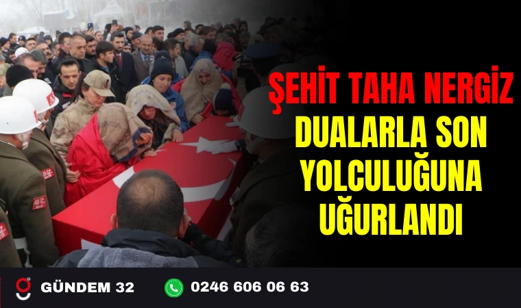 ŞEHİT TAHA NERGİZ DUALARLA SON YOLCULUĞUNA UĞURLANDI