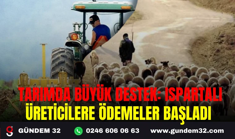TARIMDA BÜYÜK DESTEK: ISPARTALI ÜRETİCİLERE ÖDEMELER BAŞLADI