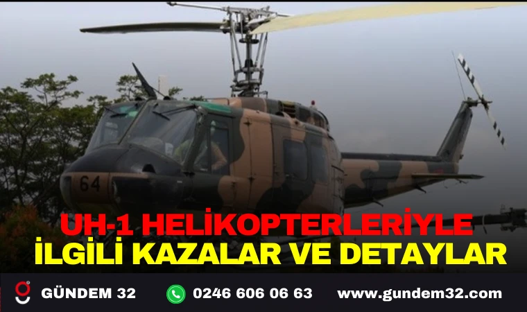 UH-1 HELİKOPTERLERİYLE İLGİLİ KAZALAR VE DETAYLAR