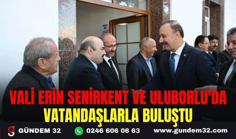 VALİ ERİN SENİRKENT VE ULUBORLU'DA VATANDAŞLARLA BULUŞTU