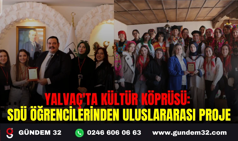 YALVAÇ ’TA KÜLTÜR KÖPRÜSÜ: SDÜ ÖĞRENCİLERİNDEN ULUSLARARASI PROJE