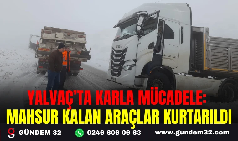 YALVAÇ’TA KARLA MÜCADELE: MAHSUR KALAN ARAÇLAR KURTARILDI
