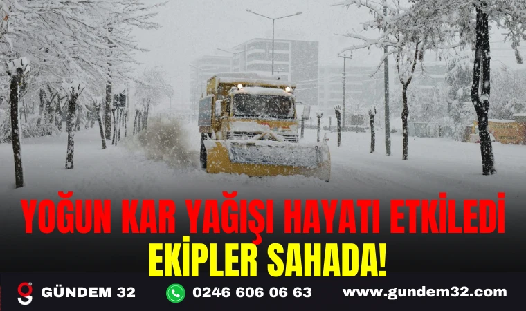 YOĞUN KAR YAĞIŞI HAYATI ETKİLEDİ, EKİPLER SAHADA!