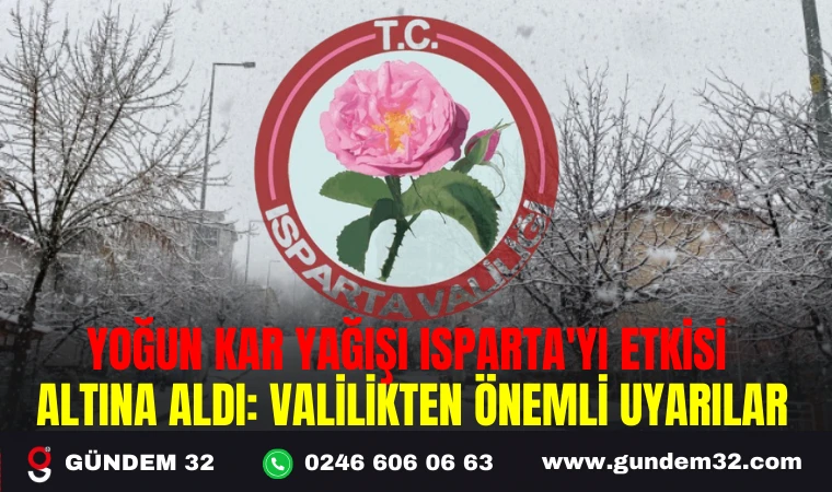 YOĞUN KAR YAĞIŞI ISPARTA'YI ETKİSİ ALTINA ALDI: VALİLİKTEN ÖNEMLİ UYARILAR