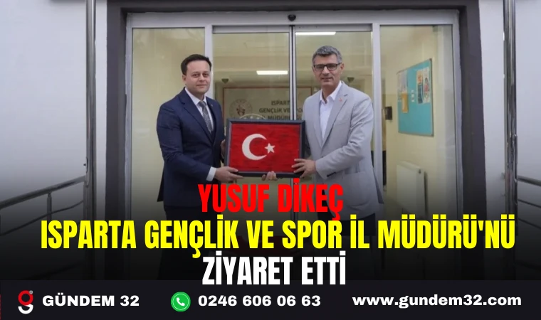 YUSUF DİKEÇ ISPARTA GENÇLİK VE SPOR İL MÜDÜRÜ-NÜ ZİYARET ETTİ