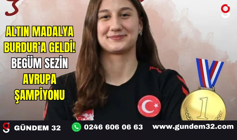 Altın Madalya Burdur’a Geldi! Begüm Sezin Avrupa Şampiyonu