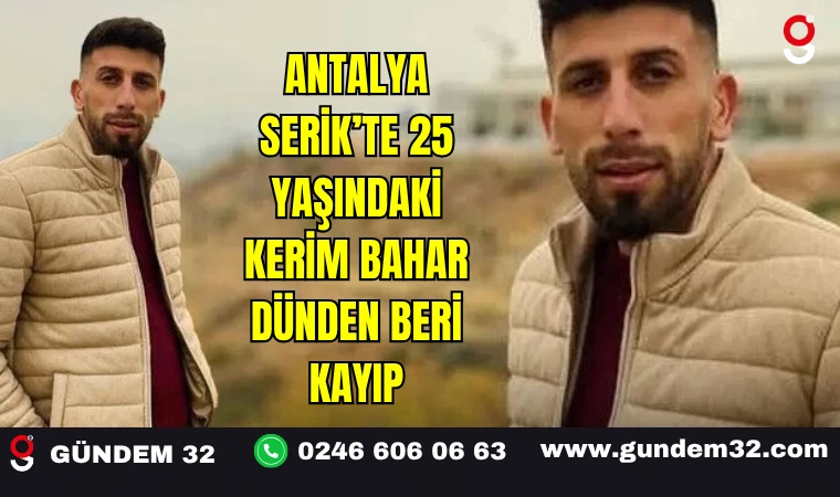 Antalya Serik’te 25 Yaşındaki Kerim Bahar Dünden Beri Kayıp
