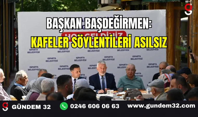 Başkan Başdeğirmen: Kafeler Söylentileri Asılsız
