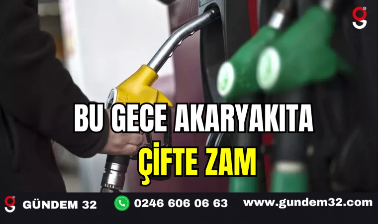 BU GECE AKARYAKITA ÇİFTE ZAM