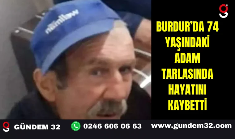 Burdur’da 74 Yaşındaki Adam Tarlasında Hayatını Kaybetti