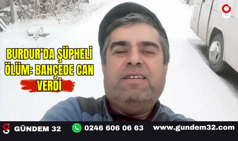 Burdur’da Şüpheli Ölüm: Bahçede Can Verdi