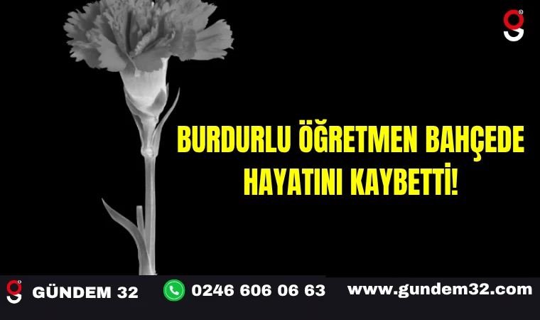 Burdurlu Öğretmen Bahçede Hayatını Kaybetti