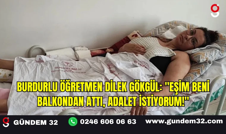 Burdurlu Öğretmen Dilek Gökgül: "Eşim Beni Balkondan Attı, Adalet İstiyorum!"