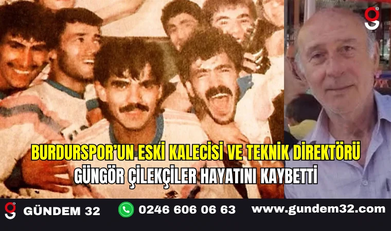 Burdurspor’un Eski Kalecisi ve Teknik Direktörü Güngör Çilekçiler Hayatını Kaybetti