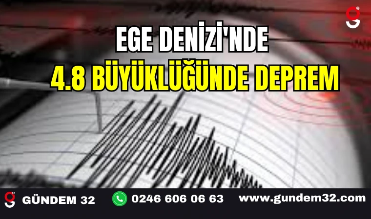 EGE DENİZİ'NDE 4.8 BÜYÜKLÜĞÜNDE DEPREM
