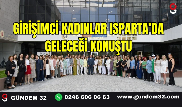 GİRİŞİMCİ KADINLAR ISPARTA’DA GELECEĞİ KONUŞTU