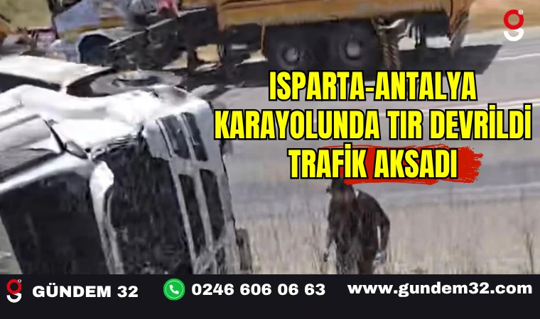 Isparta-Antalya Karayolunda Tır Devrildi: Trafik Aksadı