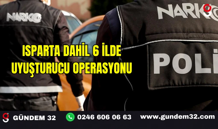 Isparta Dahil 6 İlde Uyuşturucu Operasyonu