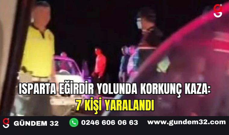 Isparta Eğirdir Yolunda Korkunç Kaza: 7 Kişi Yaralandı