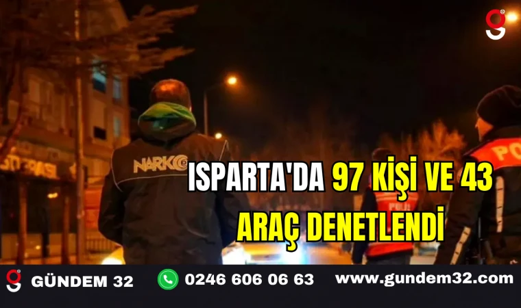 Isparta'da 97 Kişi ve 43 Araç Denetlendi