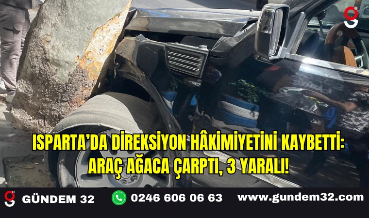 Isparta’da Direksiyon Hâkimiyetini Kaybetti: Araç Ağaca Çarptı, 3 Hafif Yaralı!