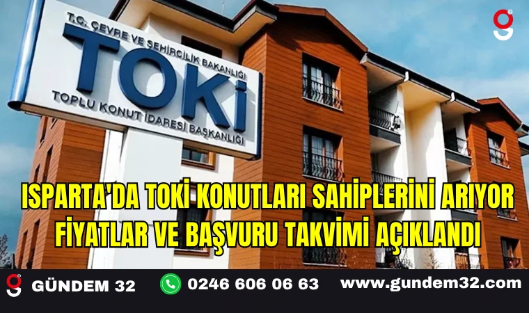 Isparta'da TOKİ Konutları Sahiplerini Arıyor: Fiyatlar ve Başvuru Takvimi Açıklandı