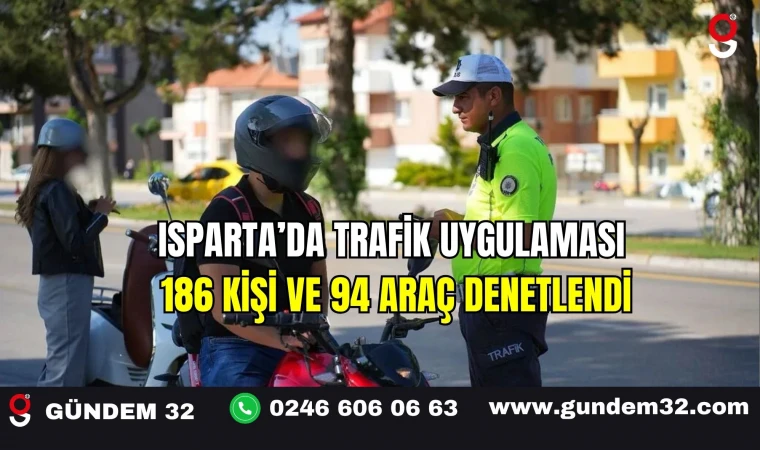 Isparta’da Trafik Uygulaması 186 Kişi ve 94 Araç Denetlendi