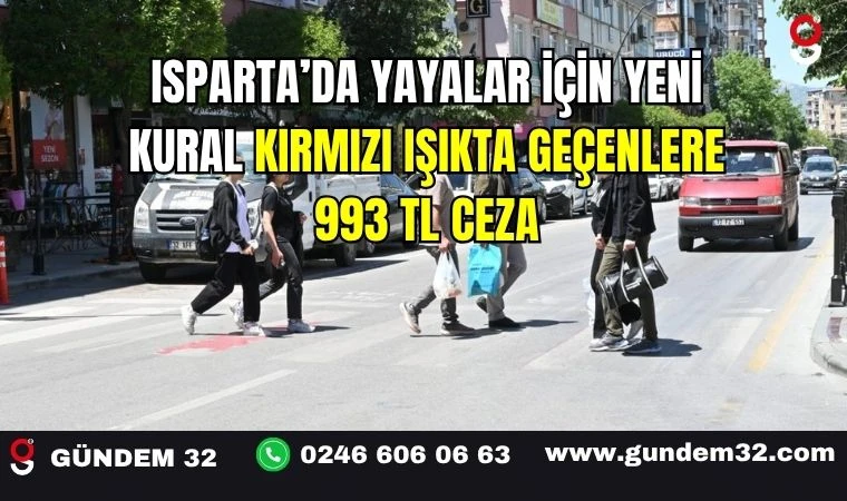 Isparta’da Yayalar İçin Yeni Kural: Kırmızı Işıkta Geçenlere 993 TL Ceza