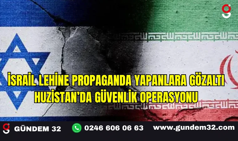İsrail Lehine Propaganda Yapanlara Gözaltı: Huzistan’da Güvenlik Operasyonu