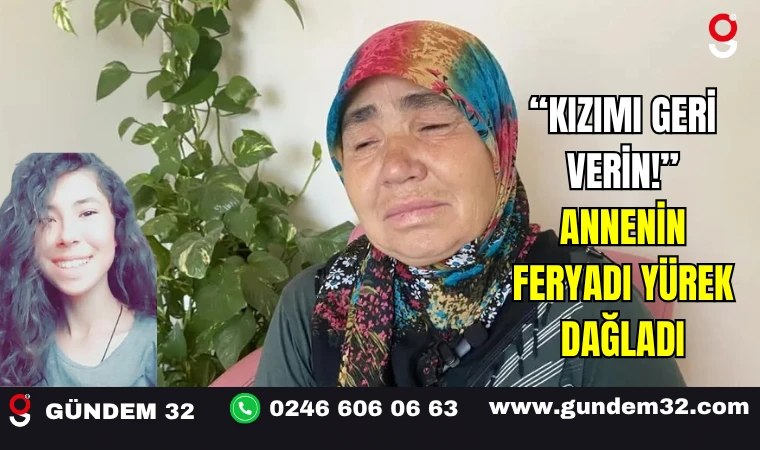 “Kızımı Geri Verin!” – Annenin Feryadı Yürek Dağladı