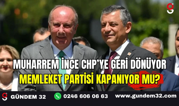 Muharrem İnce CHP’ye Geri Dönüyor, Memleket Partisi Kapanıyor mu?