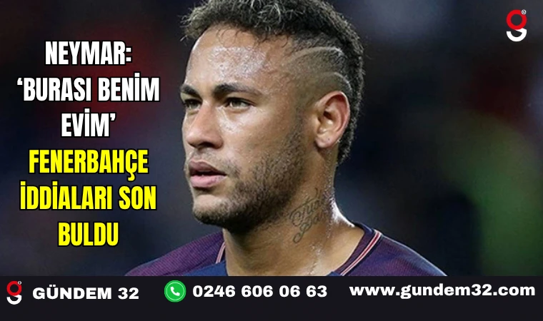 Neymar: ‘Burası Benim Evim’ – Fenerbahçe İddiaları Son Buldu