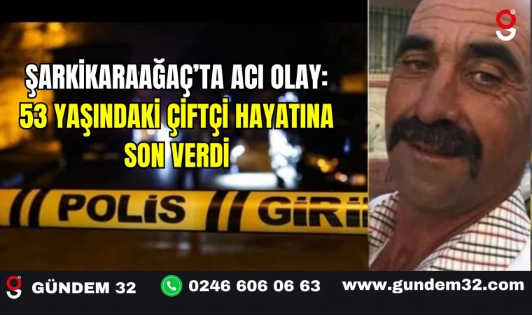 Şarkikaraağaç’ta Acı Olay: 53 Yaşındaki Çiftçi Hayatına Son Verdi