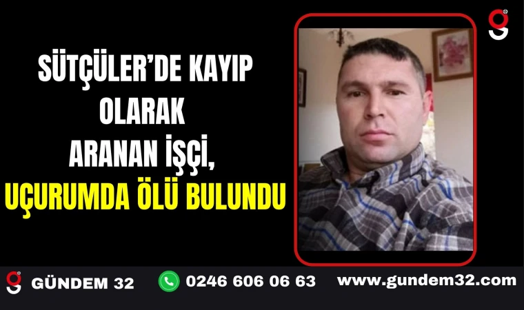 Sütçüler’de Kayıp Olarak Aranan İşçi, Uçurumda Ölü Bulundu