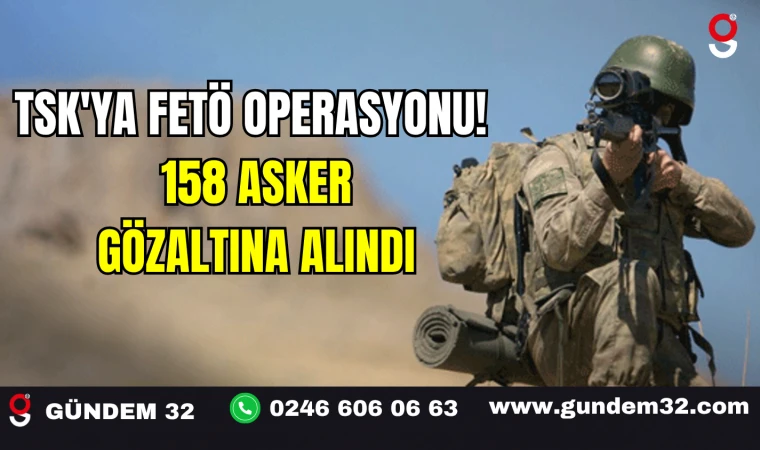 TSK'ya FETÖ Operasyonu! 158 Asker Gözaltına Alındı