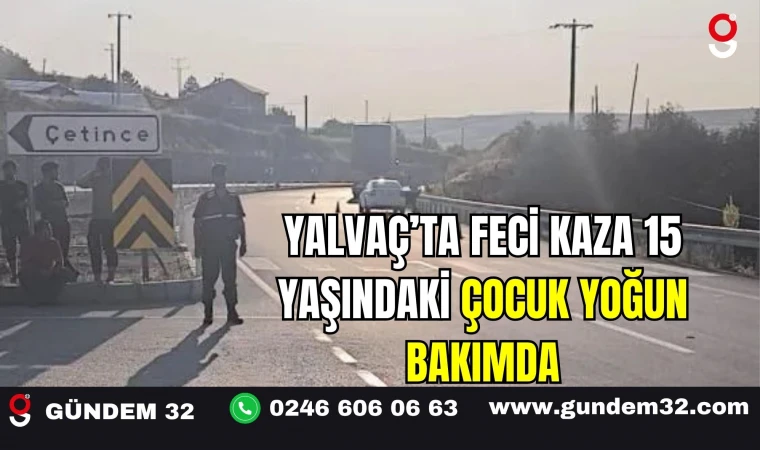 Yalvaç’ta Feci Kaza: 15 Yaşındaki Çocuk Yoğun Bakımda