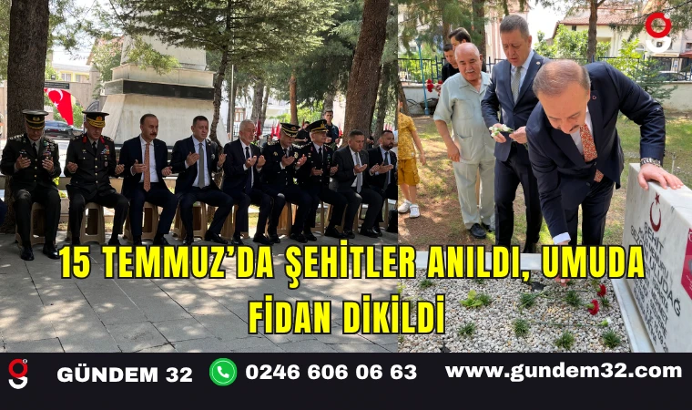 15 Temmuz’da Şehitler Anıldı, Umuda Fidan Dikildi