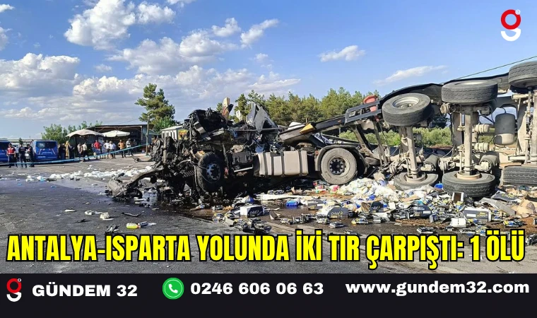 Antalya-Isparta Yolunda İki Tır Çarpıştı: 1 Ölü