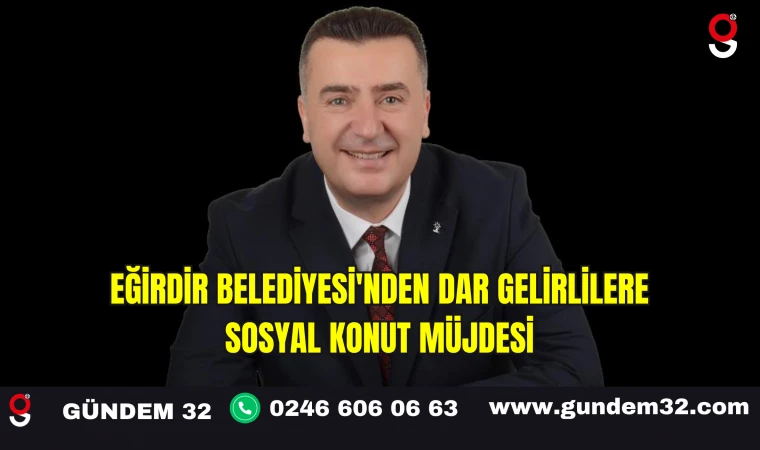 Eğirdir Belediyesi'nden Dar Gelirlilere Sosyal Konut Müjdesi