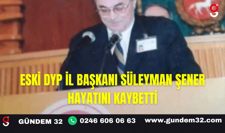 Eski DYP İl Başkanı Süleyman Şener Hayatını Kaybetti