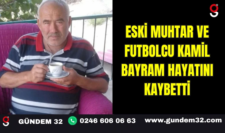 Eski Muhtar ve Futbolcu Kamil Bayram Hayatını Kaybetti