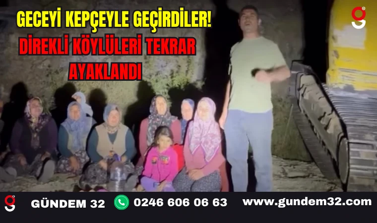 Geceyi Kepçeyle Geçirdiler! Direkli Köylüleri Tekrar Ayaklandı