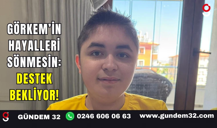 Görkem’in Hayalleri Sönmesin: Destek Bekliyor!