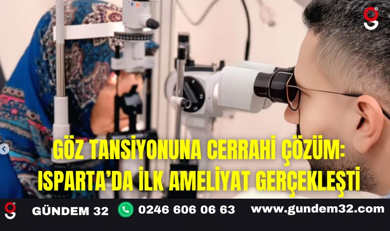 Göz Tansiyonuna Cerrahi Çözüm: Isparta’da İlk Ameliyat Gerçekleşti