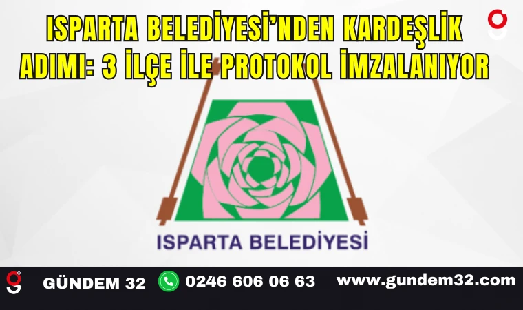 Isparta Belediyesi’nden Kardeşlik Adımı: 3 İlçe ile Protokol İmzalanıyor