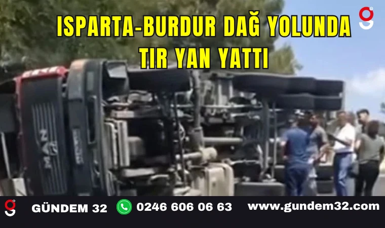 Isparta – Burdur Dağ Yolunda Tır Yan Yattı