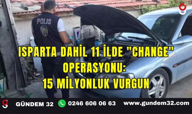 Isparta Dahil 11 İlde "Change" Operasyonu: 15 Milyonluk Vurgun