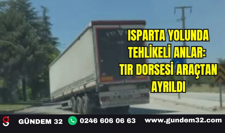 Isparta Yolunda Tehlikeli Anlar: Tır Dorsesi Araçtan Ayrıldı