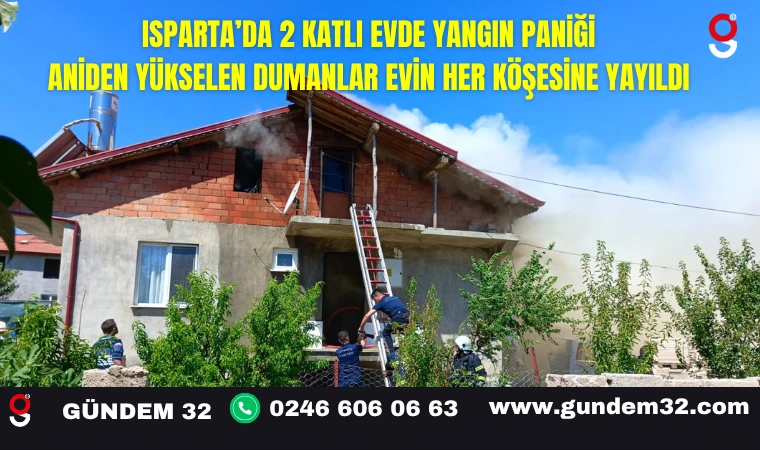 Isparta’da 2 Katlı Evde Yangın Paniği Aniden Yükselen Dumanlar Evin Her Köşesine Yayıldı