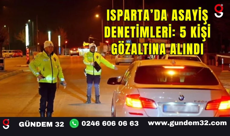 Isparta’da Asayiş Denetimleri: 5 Kişi Gözaltına Alındı